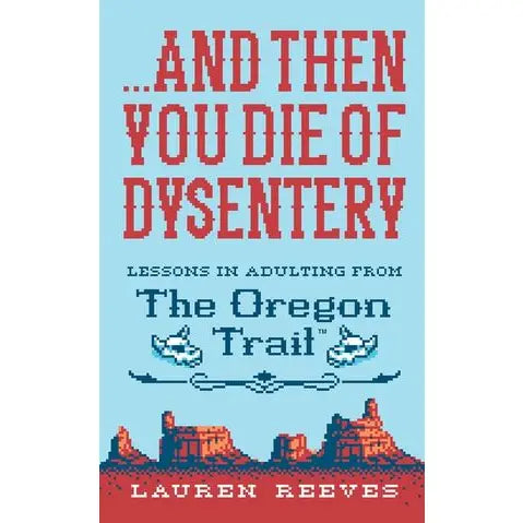 And Then You Die of Dysentery - Lessons in Adulting from the Oregon Trail