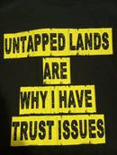 Untapped Lands are why I Have Trust Issues T-Shirt