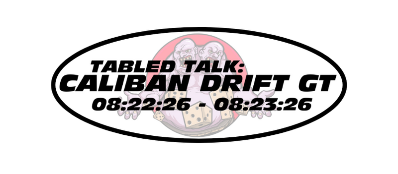 Tabled Talk: Caliban Drift GT 8.22-8.23