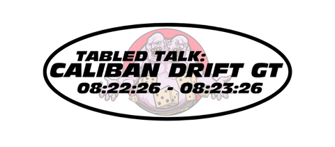 Tabled Talk: Caliban Drift GT 8.22-8.23