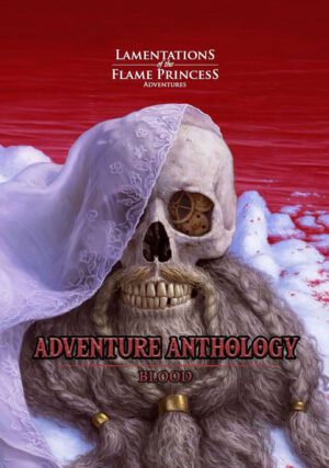 Lamentations of the Flame Princess RPG: Adventure Anthology Blood